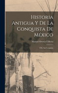 Historia Antigua y de La Conquista de Mexico: 4.Pte. La Conquista