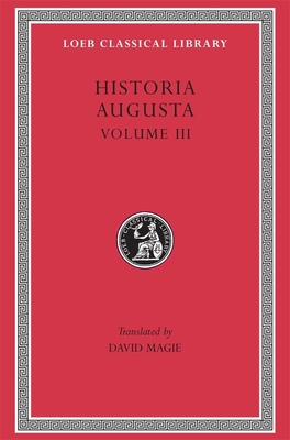 Historia Augusta: The Two Valerians. The Two Gallieni. The Thirty Pretenders. The Deified Claudius. The Deified Aurelian. Tacitus. Probus. Firmus, Saturninus, Proculus and Bonosus. Carus, Carinus and Numerian - Magie, David (Translated by)