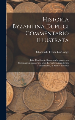 Historia Byzantina Duplici Commentario Illustrata: Prior Familias Ac Stemmata Imperatorum Constantinopolitanorum, Cum Eorundem Augustorum Nomismatibus, & Aliquot Iconibus - Charles Du Fresne Du Cange (Creator)