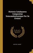 Historia Catalepseos Compositae Somnambulismique Per Se Evoluti