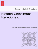 Historia Chichimeca.-Relaciones. Tomo I