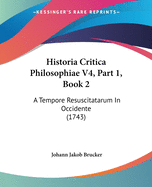 Historia Critica Philosophiae V4, Part 1, Book 2: A Tempore Resuscitatarum In Occidente (1743)