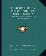 Historia Critica Philosophiae V4, Part 1, Book 2: A Tempore Resuscitatarum In Occidente (1743)