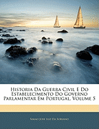 Historia Da Guerra Civil E Do Estabelecimento Do Governo Parlamentar Em Portugal, Volume 5