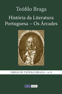 Historia Da Literatura Portuguesa - OS Arcades - Braga, Teofilo