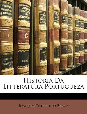 Historia Da Litteratura Portugueza - Braga, Joaquim Theophilo