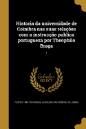 Historia da universidade de Coimbra nas suas relaes com a instruco publica portugueza por Theophilo Braga; 1