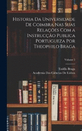 Historia Da Universidade De Coimbra Nas Suas Relaes Com a Instruco Publica Portugueza Por Theophilo Braga; Volume 3