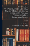 Historia Da Universidade de Coimbra NAS Suas Rela??es Com a Instruc??o Publica Portugueza, Vol. 1: 1289 a 1555 (Classic Reprint)