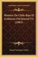 Historia De Chile Bajo El Gobierno Del Jeneral V4 (1903)