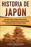 Historia de Japn: Una Fascinante Gua de la Historia Japonesa, que Incluye la Guerra Genpei, las Invasiones Mongolas, la Batalla de Tsushima y los Bombardeos Atmicos de Hiroshima y Nagasaki