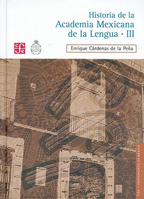 Historia de La Academia Mexicana de La Lengua (1946-2000). Tomo III - Cardenas De La Pena, Enrique