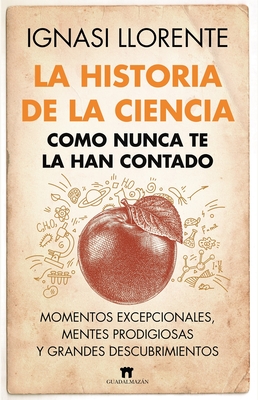 Historia de la Ciencia Como Nunca Te La Han Contado, La - Llorente Briones, Ignasi