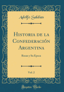 Historia de la Confederacin Argentina, Vol. 2: Rozas Y Su poca (Classic Reprint)