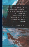 Historia De La Conquista De Mjico, Poblacion Y Progresos De La Amrica Septentrional, Conocida Por El Nombre De Nueva Espaa