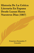 Historia de La Critica Literaria En Espana Desde Luzan Hasta Nuestros Dias (1867)