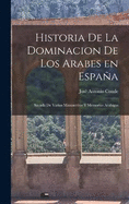 Historia de la Dominacion de los Arabes en Espaa: Sacada de Varios Manuscritos y Memorias Arabigas