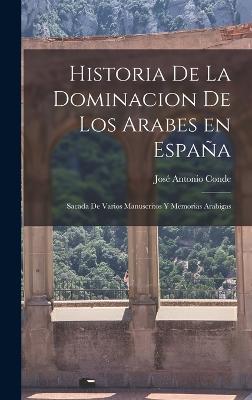 Historia de la Dominacion de los Arabes en Espaa: Sacada de Varios Manuscritos y Memorias Arabigas - Conde, Jos Antonio