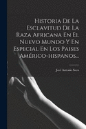 Historia De La Esclavitud De La Raza Africana En El Nuevo Mundo Y En Especial En Los Paises Amrico-hispanos...