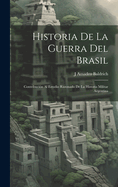 Historia De La Guerra Del Brasil: Contribuci?n Al Estudio Razonado De La Historia Militar Argentina