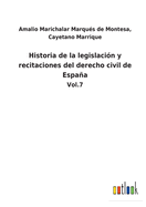 Historia de la legislacin y recitaciones del derecho civil de Espaa: Vol.7