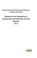 Historia de la legislaci?n y recitaciones del derecho civil de Espaa: Vol.5