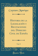 Historia de la Legislacion y Recitaciones del Derecho Civil de Espana, Vol. 9 (Classic Reprint)