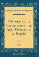 Historia de la Literature y del Arte Dramtico En Espaa, Vol. 2 (Classic Reprint)