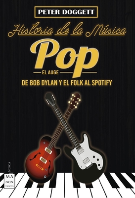 Historia de la Msica Pop. El Auge: de Bob Dylan Y El Folk Al Spotify - Doggett, Peter