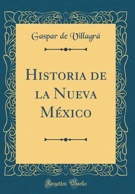 Historia de la Nueva Mexico (Classic Reprint) - Villagra, Gaspar de