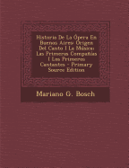 Historia de la ?pera En Buenos Aires: Origen del Canto I La Msica; Las Primeras Compa?as I Los Primeros Cantantes - Bosch, Mariano G