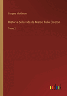 Historia de la vida de Marco Tulio Ciceron: Tomo 2