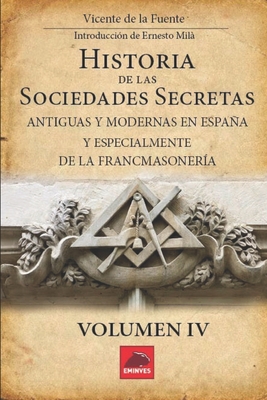 Historia de las Sociedades Secretas: Antiguas y Modernas en Espaa y especialmente de la Francmasoner?a - Mil, Ernesto (Introduction by), and De La Fuente, Vicente