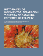 Historia de Los Movimientos, Separaci?n Y Guerra de Catalua, En Tiempo de Felipe IV (Classic Reprint)