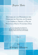 Historia de Los Progresos del Derecho de Gentes, En Europa Y En Amrica, Desde La Paz de Westfalia Hasta Nuestros Dias, Vol. 1: Con Una Introduccin Sobre Los Progresos del Derecho de Gentes En Europa Antes de la Paz de Westfalia (Classic Reprint)