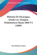 Historia De Nicaragua, Desde Los Tiempos Prehistoricos Hasta 1860 V2 (1889)