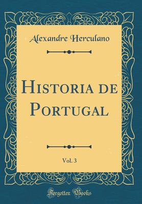 Historia de Portugal, Vol. 3 (Classic Reprint) - Herculano, Alexandre