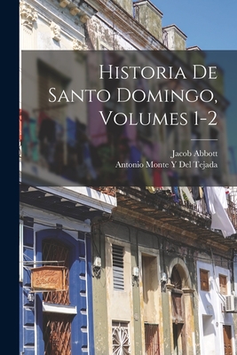 Historia de Santo Domingo, Volumes 1-2 - Abbott, Jacob, and Del Tejada, Antonio Monte y