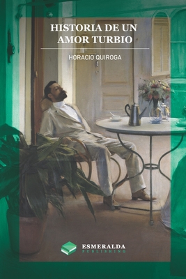 Historia de un amor turbio - Quiroga, Horacio, and Publishing, Esmeralda (Editor)