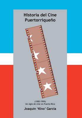 Historia del Cine Puertorriqueno: (1900-1999) (Un Siglo de Cine En Puerto Rico) - Garcia, Joaquin 'Kino'