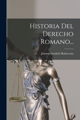 Historia del Derecho Romano... - Heineccius, Johann Gottlieb