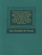 Historia del Gran Tamorlan,: E Itinerario y Enarracion del Viage, y Relacion de La Embajada Que Ruy Gonzalez de Clavijo Le Hizo Por Mandado del Muy Poderoso Senor Rey Don Henrique El Tercero de Castilla: Y Un Breve Discurso Fecho Por Gonzalo Argote de