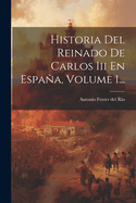 Historia Del Reinado De Carlos Iii En Espaa, Volume 1...