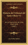 Historia del Tribunal del Santo Oficio V1: de La Inquisicion de Lima, 1569-1820 (1887)