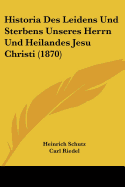 Historia Des Leidens Und Sterbens Unseres Herrn Und Heilandes Jesu Christi (1870)