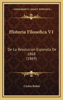 Historia Filosofica V1: de La Revolucion Espanola de 1868 (1869) - Rubio, Carlos