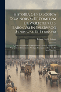 Historia Genealogica Dominorvm Et Comitvm De Wolfstein Lib. Baronvm In Svlzbvrgo Svperiore Et Pyrbavm: Qva Recensentvr Hvivs Illvstrissimae Familiae Antiqvitates Propagationes Possessiones Privilegia Praerogativae Iura Etc. Ex Ipsis Chartis...