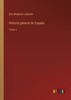 Historia general de Espaa: Tomo 1 - Lafuente, Don Modesto