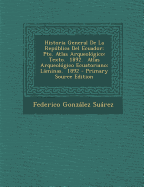 Historia General de La Republica del Ecuador: Pte. Atlas Arqueologico: Texto. 1892. Atlas Arqueologico Ecuatoriano: Laminas. 1892 - Suarez, Federico Gonzalez