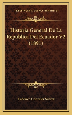 Historia General de La Republica del Ecuador V2 (1891) - Suarez, Federico Gonzalez